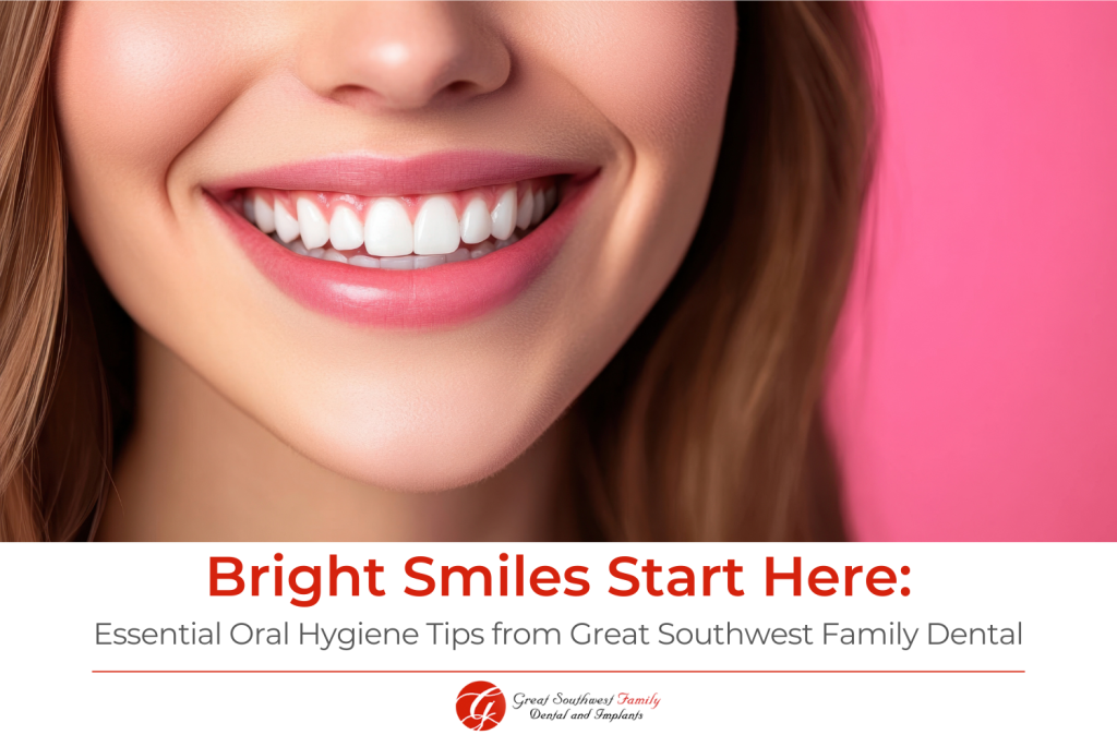Bright Smiles Start Here Essential Oral Hygiene Tips from Great Southwest Family Dental